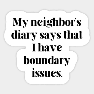 My neighbor’s diary says that I have boundary issues Sticker